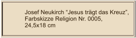 Josef Neukirch “Jesus trägt das Kreuz”, Farbskizze Religion Nr. 0005,  24,5x18 cm