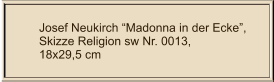 Josef Neukirch “Madonna in der Ecke”, Skizze Religion sw Nr. 0013,  18x29,5 cm