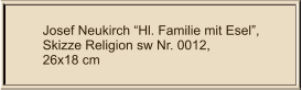Josef Neukirch “Hl. Familie mit Esel”, Skizze Religion sw Nr. 0012,  26x18 cm
