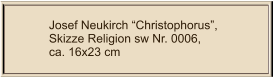 Josef Neukirch “Christophorus”, Skizze Religion sw Nr. 0006,  ca. 16x23 cm