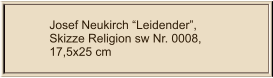 Josef Neukirch “Leidender”, Skizze Religion sw Nr. 0008,  17,5x25 cm