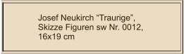 Josef Neukirch “Traurige”, Skizze Figuren sw Nr. 0012,  16x19 cm