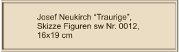 Josef Neukirch Traurige, Skizze Figuren sw Nr. 0012,  16x19 cm