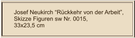 Josef Neukirch “Rückkehr von der Arbeit”, Skizze Figuren sw Nr. 0015,  33x23,5 cm
