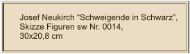 Josef Neukirch “Schweigende in Schwarz”, Skizze Figuren sw Nr. 0014,  30x20,8 cm