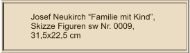 Josef Neukirch Familie mit Kind, Skizze Figuren sw Nr. 0009,  31,5x22,5 cm