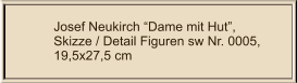 Josef Neukirch “Dame mit Hut”, Skizze / Detail Figuren sw Nr. 0005,  19,5x27,5 cm