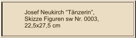 Josef Neukirch Tnzerin, Skizze Figuren sw Nr. 0003,  22,5x27,5 cm