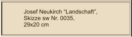 Josef Neukirch “Landschaft”, Skizze sw Nr. 0035,  29x20 cm