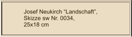 Josef Neukirch “Landschaft”, Skizze sw Nr. 0034,  25x18 cm
