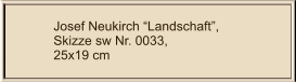Josef Neukirch “Landschaft”, Skizze sw Nr. 0033,  25x19 cm