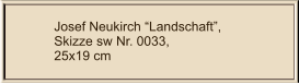 Josef Neukirch Landschaft, Skizze sw Nr. 0033,  25x19 cm