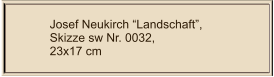 Josef Neukirch “Landschaft”, Skizze sw Nr. 0032,  23x17 cm