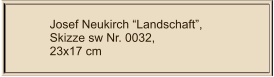 Josef Neukirch Landschaft, Skizze sw Nr. 0032,  23x17 cm