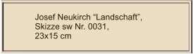 Josef Neukirch “Landschaft”, Skizze sw Nr. 0031,  23x15 cm