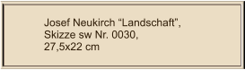 Josef Neukirch Landschaft, Skizze sw Nr. 0030,  27,5x22 cm