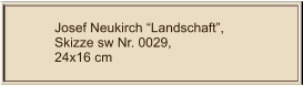 Josef Neukirch “Landschaft”, Skizze sw Nr. 0029,  24x16 cm