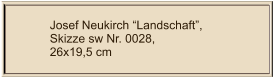 Josef Neukirch “Landschaft”, Skizze sw Nr. 0028,  26x19,5 cm