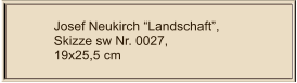 Josef Neukirch Landschaft, Skizze sw Nr. 0027,  19x25,5 cm