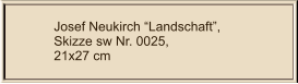 Josef Neukirch Landschaft, Skizze sw Nr. 0025,  21x27 cm