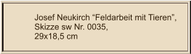 Josef Neukirch “Feldarbeit mit Tieren”, Skizze sw Nr. 0035,  29x18,5 cm