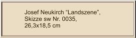 Josef Neukirch “Landszene”, Skizze sw Nr. 0035,  26,3x18,5 cm