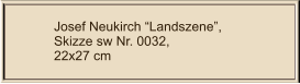Josef Neukirch “Landszene”, Skizze sw Nr. 0032,  22x27 cm