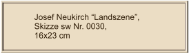 Josef Neukirch “Landszene”, Skizze sw Nr. 0030,  16x23 cm
