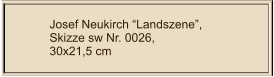 Josef Neukirch “Landszene”, Skizze sw Nr. 0026,  30x21,5 cm