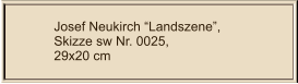 Josef Neukirch “Landszene”, Skizze sw Nr. 0025,  29x20 cm