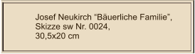 Josef Neukirch “Bäuerliche Familie”, Skizze sw Nr. 0024,  30,5x20 cm