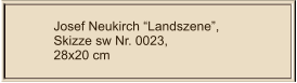 Josef Neukirch “Landszene”, Skizze sw Nr. 0023,  28x20 cm