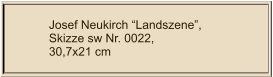 Josef Neukirch “Landszene”, Skizze sw Nr. 0022,  30,7x21 cm