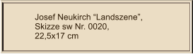 Josef Neukirch “Landszene”, Skizze sw Nr. 0020,  22,5x17 cm