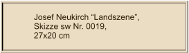 Josef Neukirch “Landszene”, Skizze sw Nr. 0019,  27x20 cm