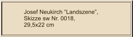 Josef Neukirch “Landszene”, Skizze sw Nr. 0018,  29,5x22 cm