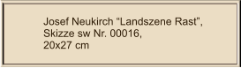 Josef Neukirch “Landszene Rast”, Skizze sw Nr. 00016,  20x27 cm