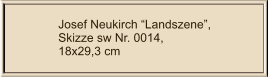 Josef Neukirch “Landszene”, Skizze sw Nr. 0014,  18x29,3 cm