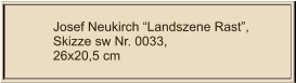 Josef Neukirch “Landszene Rast”, Skizze sw Nr. 0033,  26x20,5 cm