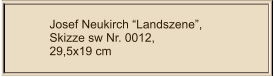 Josef Neukirch “Landszene”, Skizze sw Nr. 0012,  29,5x19 cm