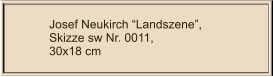 Josef Neukirch “Landszene”, Skizze sw Nr. 0011,  30x18 cm
