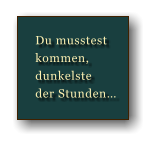 Du musstest  kommen,  dunkelste  der Stunden…